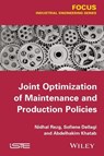 Joint Optimization of Maintenance and Production Policies - Nidhal (University of Lorraine Rezg ; Sofien (University of Lorraine Dellagi ; Abdelhakim (Ecole Nationale d'Ingenieurs de Metz Khatad - 9781848215535