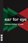 ear for eye - debbie tucker green - 9781848427624