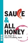 SAUCE and All honey: Two Plays - Ciara Elizabeth Smyth - 9781848429550