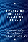 Dissolving the Ego, Realizing the Self - David R. Hawkins - 9781848504202