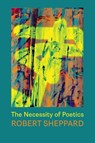 The Necessity of Poetics - Robert Sheppard - 9781848619524