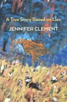A True Story Based on Lies - Jennifer Clement - 9781848619548