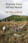 Scarcely Carry All Vast Woods - Peter Larkin - 9781848619739