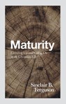 Maturity: Growing Up and Going on in the Christian Life - Sinclair B. Ferguson - 9781848718654