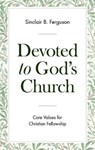 Devoted to God's Church: Core Values for Christian Fellowship - Sinclair B. Ferguson - 9781848719767