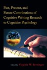Past, Present, and Future Contributions of Cognitive Writing Research to Cognitive Psychology - Virginia Wise (University of Washington Berninger - 9781848729636