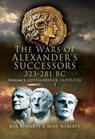The Wars of Alexander's Successors, 323–281 BC - Bob Bennett ; Mike Roberts - 9781848849266