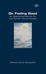 On Feeling Good. An Operating Manual for the Human Consciousness - Samuel Clarke McLaughlin - 9781848904682