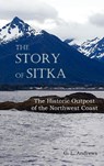 The Story of Sitka The Historic Outpost of the Northwest Coast (Fully Illustrated.) - C. L. Andrews - 9781849024464