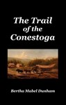 The Trail of the Conestoga - Bertha Mabel Dunham - 9781849024990