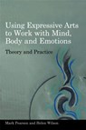 Using Expressive Arts to Work with Mind, Body and Emotions - Helen Wilson ; Mark Pearson - 9781849050319