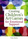 Creating Children's Art Games for Emotional Support - Vicky Barber - 9781849051637
