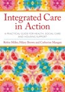 Integrated Care in Action - Robin Miller ; Hilary Brown ; Catherine Mangan - 9781849056465