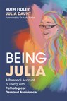 Being Julia - A Personal Account of Living with Pathological Demand Avoidance - Ruth Fidler ; Julia Daunt - 9781849056816
