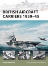 British Aircraft Carriers 1939–45 - Angus Konstam - 9781849080798