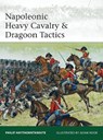Napoleonic Heavy Cavalry & Dragoon Tactics - Philip Haythornthwaite - 9781849087100