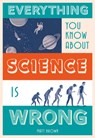 Everything You Know About Science is Wrong - Matt Brown - 9781849944021