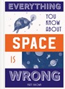 Everything You Know About Space is Wrong - Matt Brown - 9781849944304