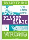 Everything You Know About Planet Earth is Wrong - Matt Brown - 9781849944540