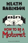 Heath Robinson: How to be a Motorist - W. Heath Robinson ; K.R.G. Browne - 9781851244348