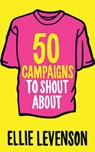 50 Campaigns to Shout About - Ellie Levenson - 9781851688920