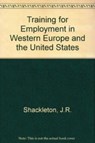 TRAINING FOR EMPLOYMENT IN WESTERN EUROPE AND THE UNITED STATES - J. R. Shackleton ; Linda Clarke ; Thomas Lange ; Siobhan Walsh - 9781852788636