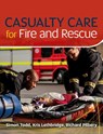 Casualty Care for Fire and Rescue - Simon Todd ; Kris Lethbridge ; Richard Pilbery - 9781859596579