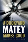 A Dockyard Matey Makes Good - Robert Smith - 9781861514240