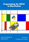 PROGRAMMING THE ESP32 IN MICRO - Mike James ; Harry Fairhead - 9781871962826
