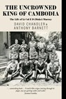 The Uncrowned King of Cambodia - David Chandler ; Anthony Barnett - 9781875703593