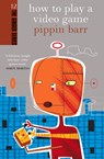 How to Play a Video Game - Pippin Barr - 9781877551314