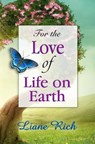 For the Love of Life on Earth - RICH,  Liane - 9781878480330