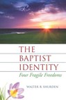 The Baptist Identity: Four Fragile Freedoms - Walter B. Shurden - 9781880837207