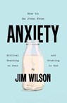 How to Be Free from Anxiety - Jim Wilson ; Lisa Just - 9781882840458