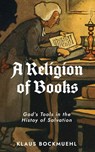 A Religion of Books: God's Tools in the History of Salvation - Klaus Bockmuehl - 9781882840472