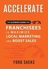 ACCELERATE The Ultimate Guide for FRANCHISEES to Maximize Local Marketing and Boost Sales - Ford Saeks - 9781884667466