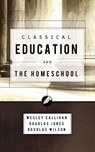 Classical Education and the Homeschool - WILSON,  Douglas (Pca (Presbyterian Church in America)) ; Callihan, Wes ; Jones, Douglas - 9781885767851