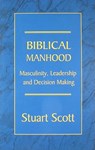 Biblical Manhood: Masculinity, Leadership and Decision Making - Stuart Scott - 9781885904829