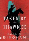Taken by the Shawnee - Sallie Bingham - 9781885983367