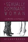 The Sexually Dominant Woman - Lady Green - 9781890159115