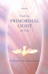 Find the Primordial Light in You - House Gabriele Publishing - 9781890841089