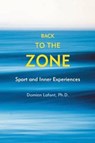 Back to the Zone: Sport and Inner Experiences - Damien LaFont - 9781891369995