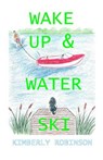 Wake Up and Water Ski - ROBINSON,  Kimberley - 9781892216335
