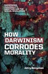 How Darwinism corrodes morality - BERGMAN,  Dr Jerry - 9781894400787