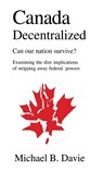 Canada Decentralized - Michael B Davie - 9781897453070