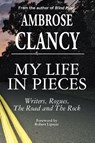 My Life In Pieces-Writers, Rogues, The Road and The Rock - Ambrose Clancy - 9781899694051