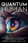 Quantum Human-Embarking Fearlessly Into A New Era Of Consciousness and Wellbeing - Brian R. Clement - 9781899694327