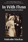 In With Flynn, The Boss Behind the President - Malcolm MacKay - 9781899694884