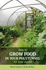How to Grow Food in Your Polytunnel - Mark Gatter ; Andy McKee - 9781900322720