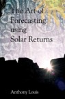 The Art of Forecasting Using Solar Returns - Anthony Louis - 9781902405292